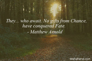 fate-They... who await. No gifts from Chance, have conquered Fate.