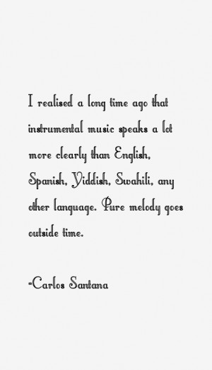 ... Yiddish, Swahili, any other language. Pure melody goes outside time