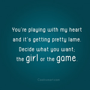 Being Used Quote: You’re playing with my heart and it’s...