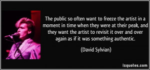 The public so often want to freeze the artist in a moment in time when ...