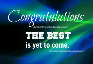 Congratulations, The Best is yet to come. free christian card for ...