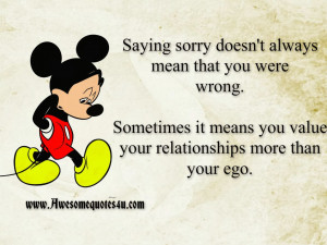 Saying sorry doesn't always mean that you were wrong.