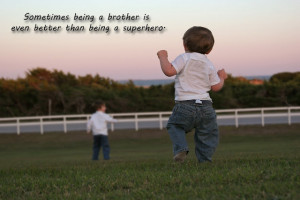 ... Being a Brother is even than being a Superhero – Brother Quote