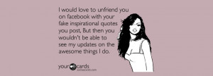 unfriend you on facebook with your fake inspirational quotes you post ...