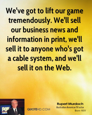 We've got to lift our game tremendously. We'll sell our business news ...