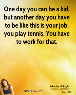 martina-hingis-quote-one-day-you-can-be-a-kid-but-another-day-you.jpg