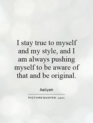 stay true to myself and my style, and I am always pushing myself to ...