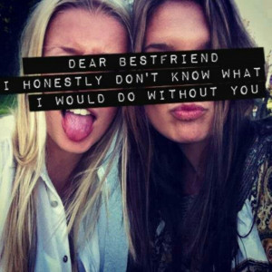 Dear Best Friend Honstly Don’t Know What Would Do Without You