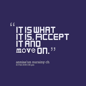 Quotes Picture: it is what it is accept it and move on