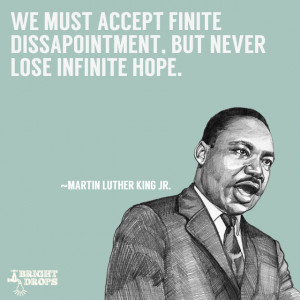... We must accept finite disappointment, but never lose infinite hope