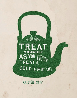 quote kristin neff treat yourself as you would treat a good friend