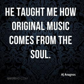 AJ Anagnos - He taught me how original music comes from the soul.