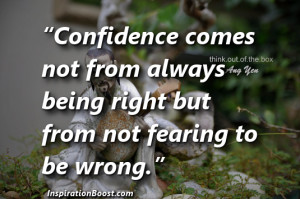 Confidence comes not from always being right but from not fearing to ...