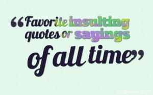 quotes or sayings of all time insulting quotes insulting love quotes ...