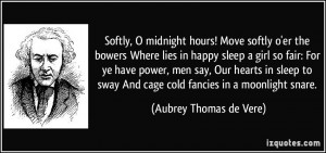 Softly, O midnight hours! Move softly o'er the bowers Where lies in ...
