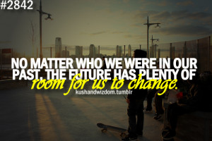 ... . The Future Has Plenty Of Room For Us To Change ” ~ Mistake Quote