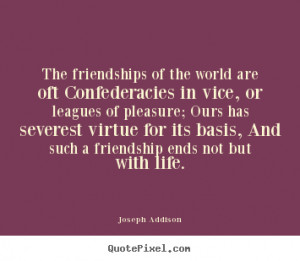 Joseph Addison photo quotes - The friendships of the world are oft ...