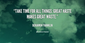 quote-Benjamin-Franklin-take-time-for-all-things-great-haste-102981 ...