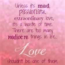 Passionate Extraordinary Love Quote-There are too many mediocre things ...