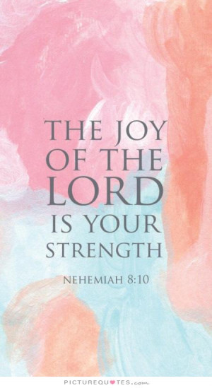 The joy of the Lord is your strength Picture Quote #1