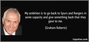 My ambition is to go back to Spurs and Rangers in some capacity and ...