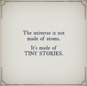 the universe is not made of atoms. it's made of tiny stories