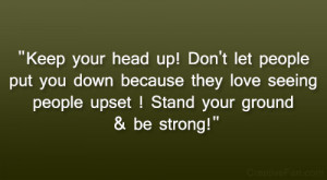 Keep your head up! Don’t let people put you down because they love ...
