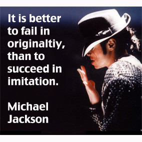 ... To Fail In Originality Than To Succeed In Imitation - Michael Jackson