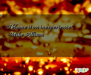 blame it on inexperience mike allison 102 people 97 % like this quote ...