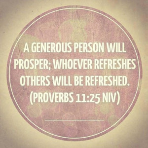 generous man will prosper; he who refreshes others will himself be ...