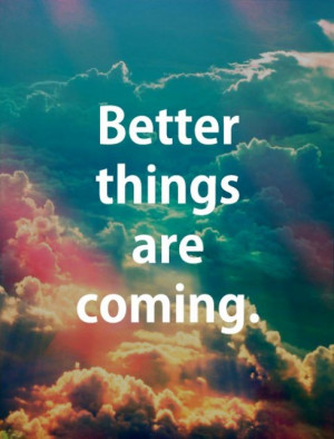Better Things Are Coming.