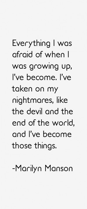 Everything I was afraid of when I was growing up, I've become. I've ...