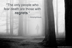 The only people who fear death are those with regrets