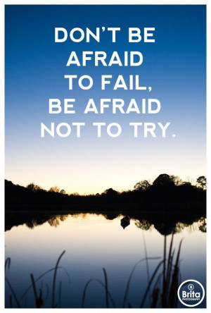 Don't be afraid to fail, be afraid not to try. Photography by Brita ...