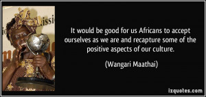 ... recapture some of the positive aspects of our culture. - Wangari
