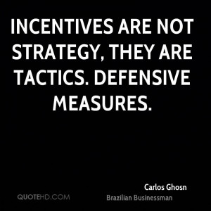 Incentives are not strategy, they are tactics. Defensive measures.