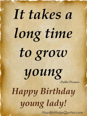 ... long time to grow young. ~Pablo Picasso Happy Birthday young Lady