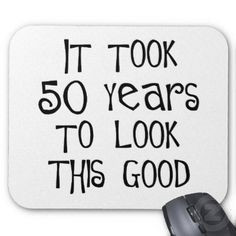 turning 50 quotes pictures | 50th birthday, 50 years to look this good ...