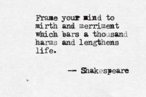 Frame your mind to mirth and merriment which bars a thousand harms ...