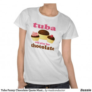 Tuba Funny Chocolate Quote Music Gift T Shirts