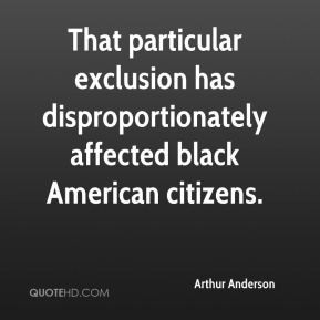 Arthur Anderson - That particular exclusion has disproportionately ...