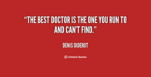 The best doctor is the one you run to and can't find.”