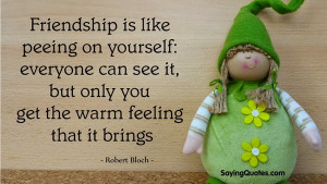 ... it, but only you get the warm feeling that it brings. – Robert Bloch