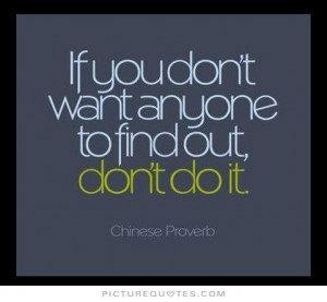 If you don't want anyone to know it, don't do it. Picture Quote #1