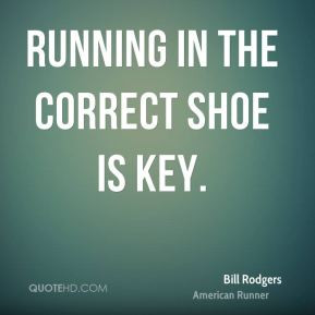 Bill Rodgers - Running in the correct shoe is key.