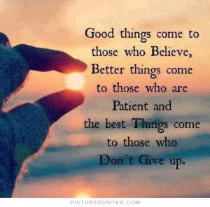 ... and the best things come to those who don't give up Picture Quote #1