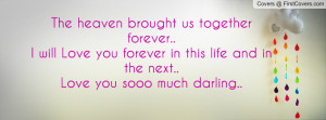 The heaven brought us together forever..I will Love you forever in ...