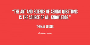 The art and science of asking questions is the source of all knowledge ...