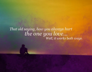 the old saying, how to always hurt the one you love