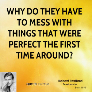 ... they have to mess with things that were perfect the first time around